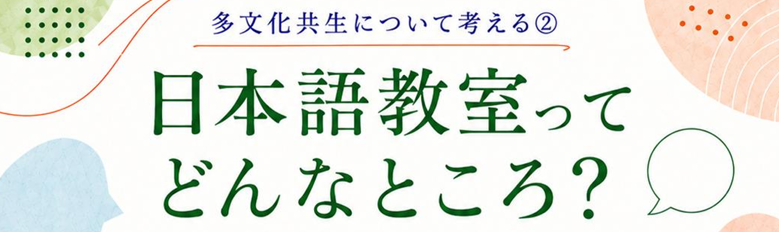 多文化共生について考える② 日本語教室ってどんなところ?
